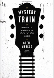 Mystery Train: Images of America in Rock &#39;N&#39; Roll Music (Greil Marcus)