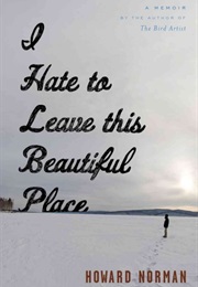 I Hate to Leave This Beautiful Place (Howard Norman)