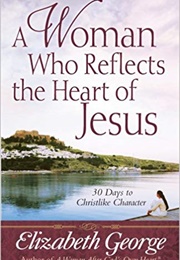 A Woman Who Reflects the Heart of Jesus (Elisabeth George)