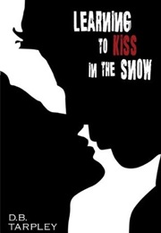 Learning to Kiss in the Snow (D.B. Tarpley)
