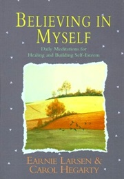 Believing in Myself: Daily Meditations for Healing and Building Self-Esteem (Earnie Larsena, Carol Hegarty)