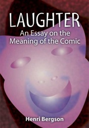 Laughter: An Essay on the Meaning of the Comic (Henri Bergson)