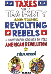 Taxes, the Tea Party, and Those Revolting Rebels (Stan MacK)