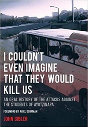 I Couldn't Even Imagine That They Would Kill Us (John Gibler)