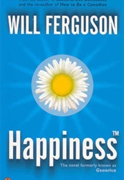 Happiness (The Novel Formerly Known as Generica) (Will Ferguson)
