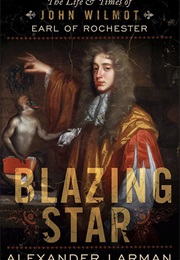 Blazing Star: The Life and Times of John Wilmot (Alexander Larman)