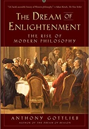 The Dream of Enlightenment: The Rise of Modern Philosophy (Anthony Gottlieb)