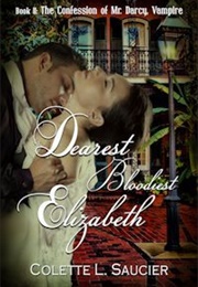 Dearest Bloodiest Elizabeth (The Confession of Mr. Darcy, Vampire #2) (Colette L. Saucier)
