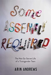 Some Assembly Required: The Not-So-Secret Life of a Transgender Teen (Arin Andrews)
