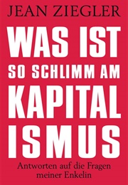 Was Ist So Schlimm Am Kapitalismus (Jean Ziegler)