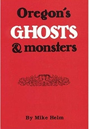 Oregon's Ghosts and Monsters (Mike Helm)