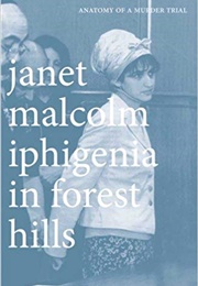 Iphigenia in Forest Hills: Anatomy of a Murder Trial (Janet Malcolm)