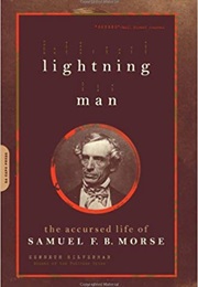 Lightning Man: The Accursed Life of Samuel F. B. Morse (Kenneth Silverman)