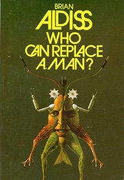 Who Can Replace a Man? (Brian Aldiss)
