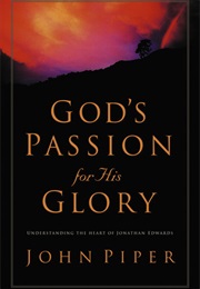 God's Passion for His Glory: Living the Vision of Jonathan Edwards (John Piper)