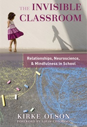 The Invisible Classroom: Relationship, Neuroscience & Mindfulness in School (Kirke Olson)