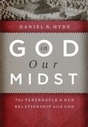 God in Our Midst: The Tabernacle and Our Relationship With God (Daniel R. Hyde)