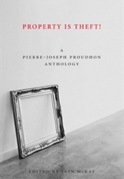 Property Is Theft! (Pierre-Joseph Proudhon)