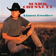 Almost Goodbye - Mark Chesnutt