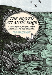 The Frayed Atlantic Edge: A Historian&#39;s Journey From Shetland to the Channel (David Gange)