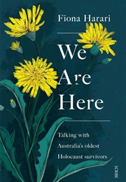 We Are Here: Talking With Australia's Oldest Holocaust Survivors (Fiona Harari)