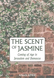 The Scent of Jasmine: Coming of Age in Jerusalem and Damascus (Anan Ameri)