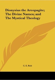 Dionysius the Areopagite; the Divine Names; and the Mystical Theology (C. E. Rolt)