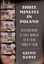 Three Minutes in Poland: Discovering a Lost World in a 1938 Family Film (Glenn Kurtz)