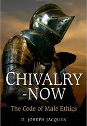 Chivalry-Now: The Code of Male Ethics (Dean Jacques)