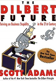 The Dilbert Future: Thriving on Stupidity in the 21st Century (Scott Adams)