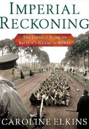 Imperial Reckoning: The Untold Story of Britain's Gulag in Kenya (Caroline Elkins)