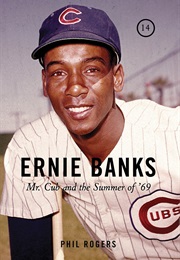 Ernie Banks: Mr. Cub and the Summer of '69 (Phil Rogers)