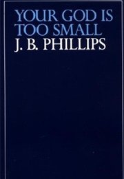 Your God Is Too Small (J. B. Phillips)