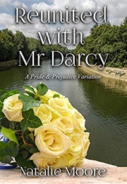 Reunited With Mr Darcy: A Pride and Prejudice Variation (Natalie Moore)
