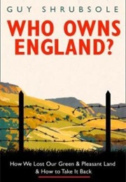 Who Owns England? How We Lost Our Green and Pleasant Land, and How to Take It Back (Guy Shrubsole)