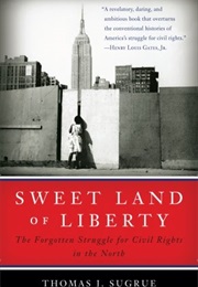 Sweet Land of Liberty: The Forgotten Struggle for Civil Rights in the North (Thomas J Sugrue)