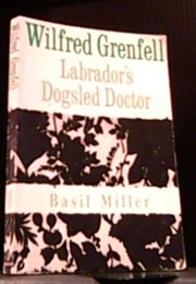 Wilfred Grenfell: Labrador's Dogsled Doctor (Basil Miller)