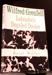 Wilfred Grenfell: Labrador&#39;s Dogsled Doctor (Basil Miller)