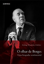 O Olhar De Borges: Uma Biografia Sentimental (Solange Fernández Ordóñez)