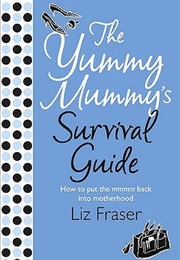 The Yummy Mummy&#39;s Survival Guide (Liz Fraser)