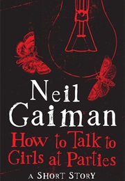 How to Talk to Girls at Parties (Neil Gaiman)