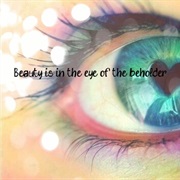 Beauty Is in the Eye of the Beholder