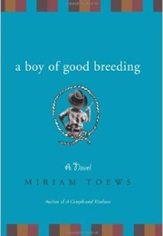 A Boy of Good Breeding (Miriam Toews)
