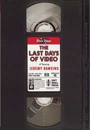 The Last Days of Video (Jeremy Hawkins)