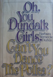 Oh, You Dundalk Girls, Can't You Dance the Polka? (Barbara Wernecke Durkin)