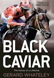 Black Caviar: The Horse of a Lifetime (Gerard Whateley)