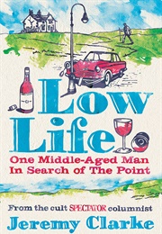 Low Life: One Middle-Aged Man in Search of the Point (Jeremy Clarke)