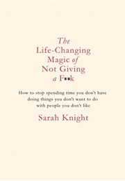 The Life Changing Magic of Not Giving a Fuck (Sarah Knight)