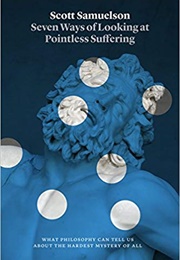 Seven Ways of Looking at Pointless Suffering (Scott Samuelson)