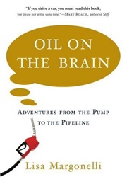 Oil on the Brain: Adventures From the Pump to the Pipeline (Lisa Margonelli)